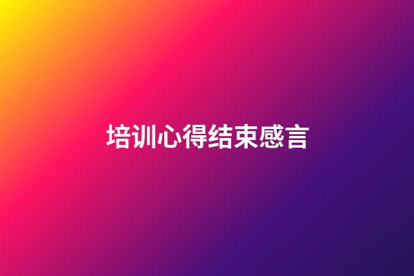 培训心得结束感言
