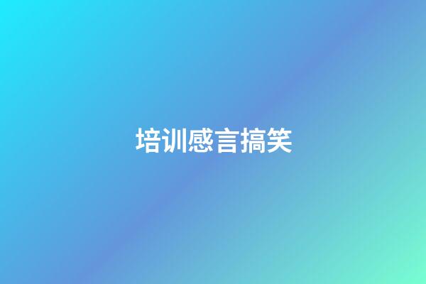培训感言搞笑
