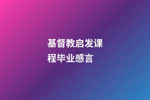 基督教启发课程毕业感言