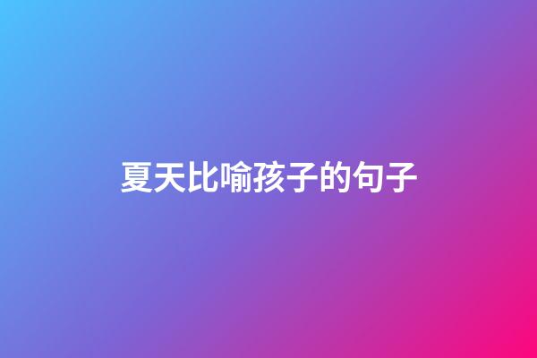 夏天比喻孩子的句子