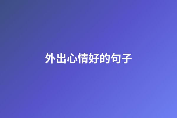 外出心情好的句子