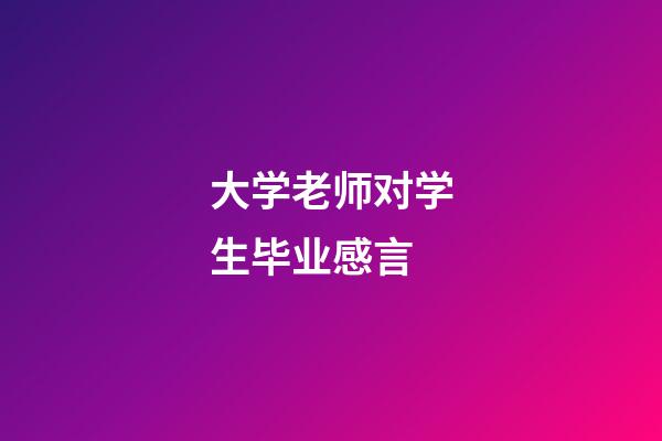 大学老师对学生毕业感言