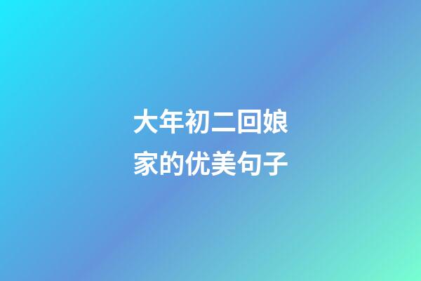 大年初二回娘家的优美句子