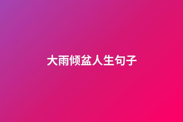 大雨倾盆人生句子