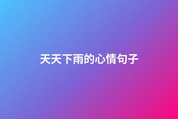天天下雨的心情句子