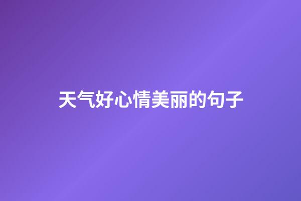 天气好心情美丽的句子