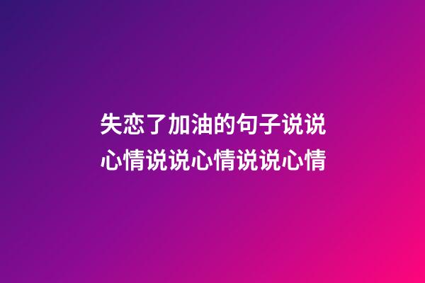 失恋了加油的句子说说心情说说心情说说心情