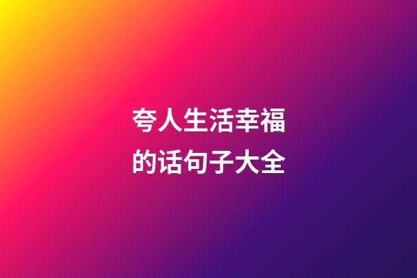 夸人生活幸福的话句子大全