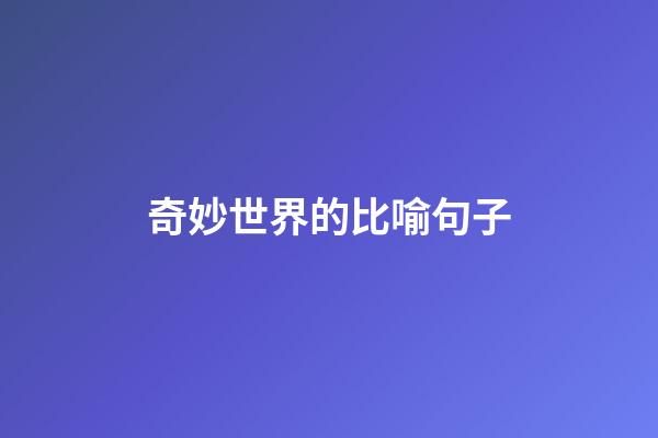 奇妙世界的比喻句子