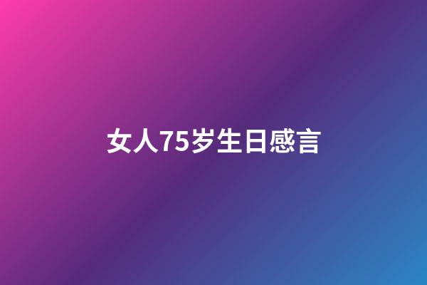 女人75岁生日感言