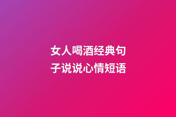 女人喝酒经典句子说说心情短语