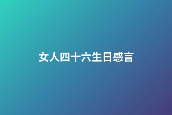 女人四十六生日感言