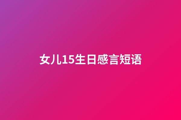 女儿15生日感言短语