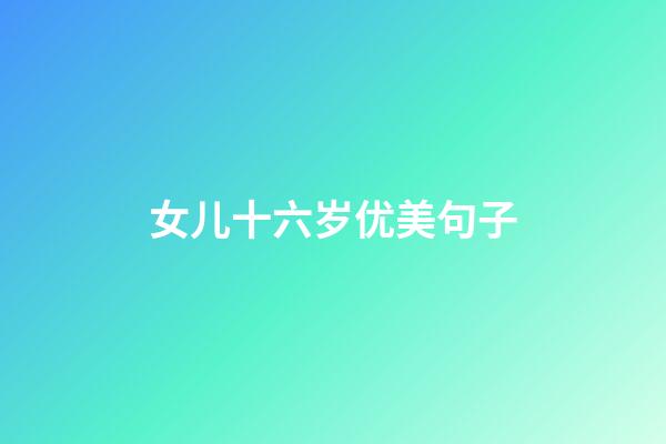 女儿十六岁优美句子