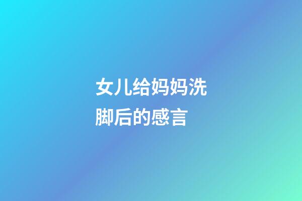 女儿给妈妈洗脚后的感言