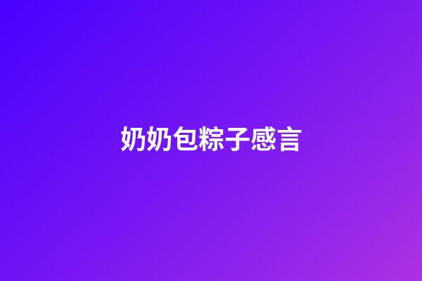 奶奶包粽子感言