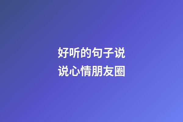 好听的句子说说心情朋友圈