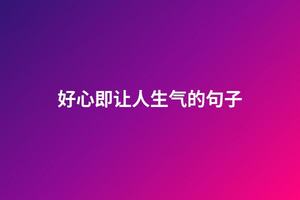 好心即让人生气的句子