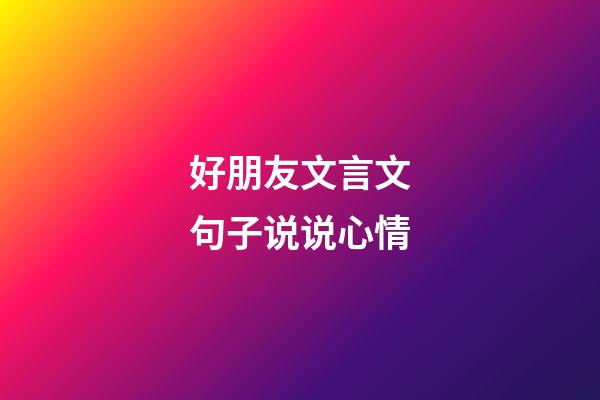好朋友文言文句子说说心情