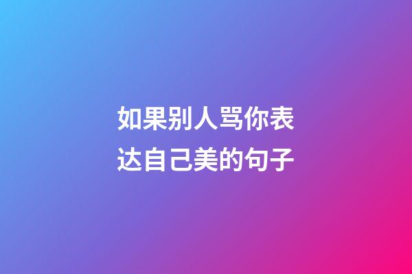 如果别人骂你表达自己美的句子