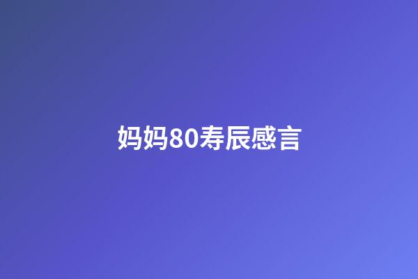 妈妈80寿辰感言