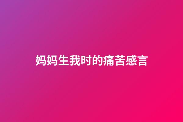 妈妈生我时的痛苦感言