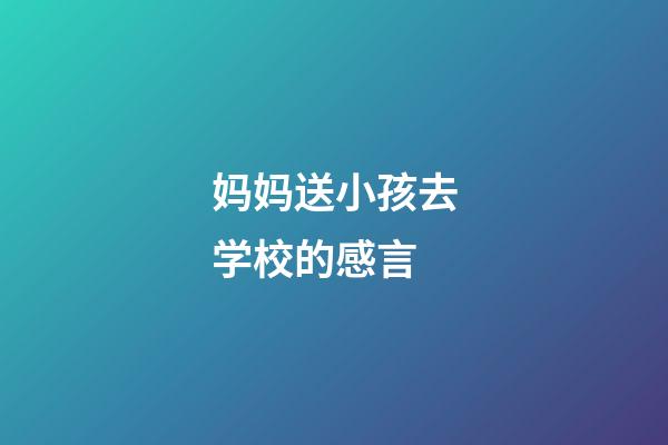 妈妈送小孩去学校的感言