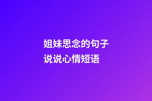 姐妹思念的句子说说心情短语