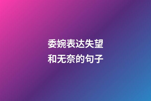 委婉表达失望和无奈的句子