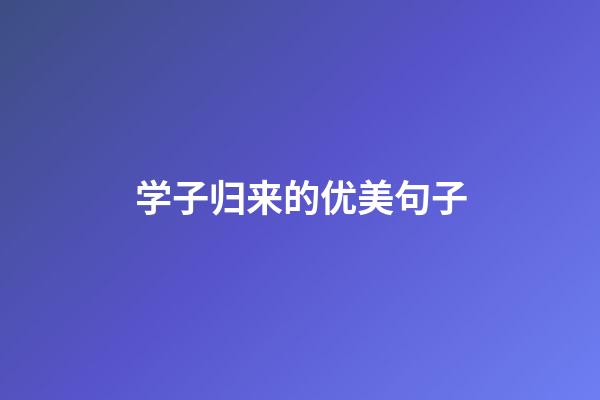学子归来的优美句子