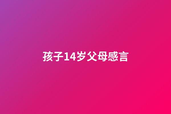 孩子14岁父母感言