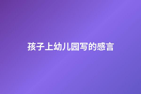 孩子上幼儿园写的感言
