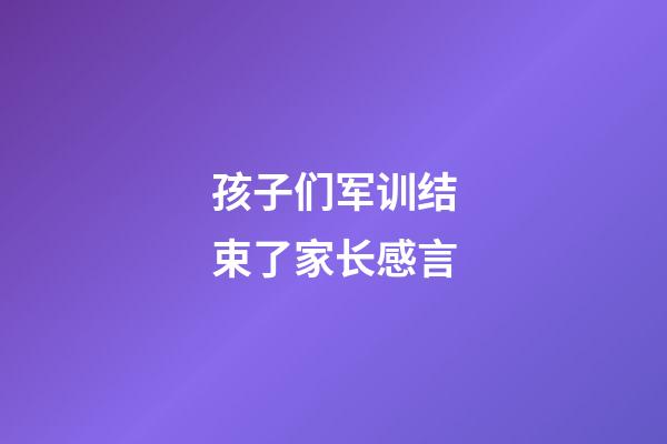 孩子们军训结束了家长感言