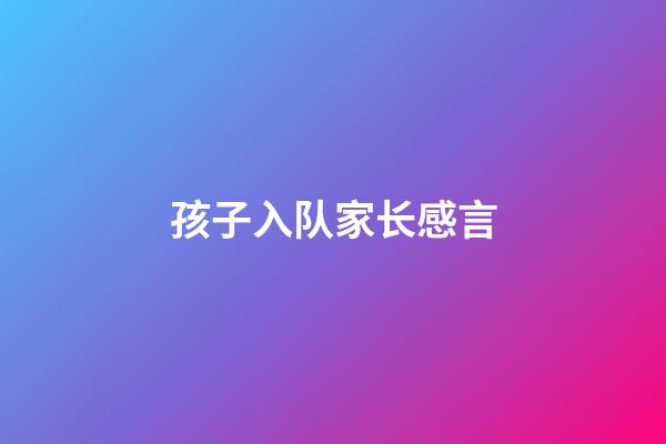 孩子入队家长感言