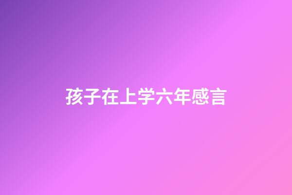 孩子在上学六年感言