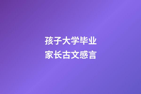 孩子大学毕业家长古文感言