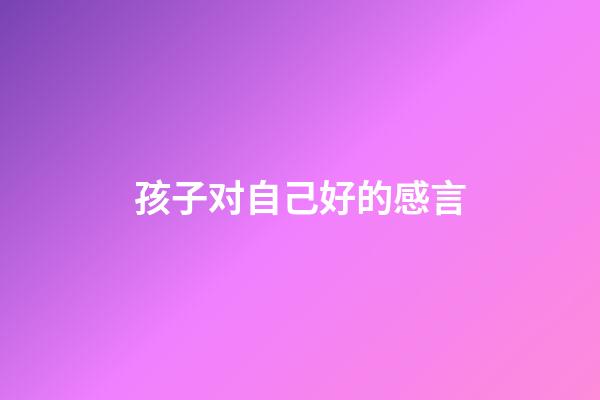 孩子对自己好的感言