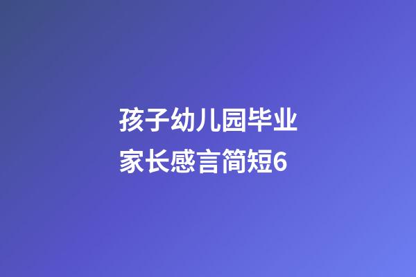 孩子幼儿园毕业家长感言简短6