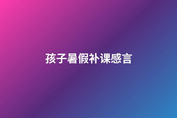 孩子暑假补课感言