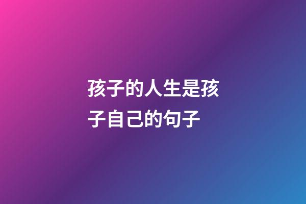 孩子的人生是孩子自己的句子