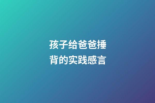 孩子给爸爸捶背的实践感言