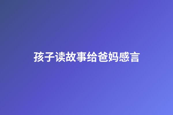 孩子读故事给爸妈感言