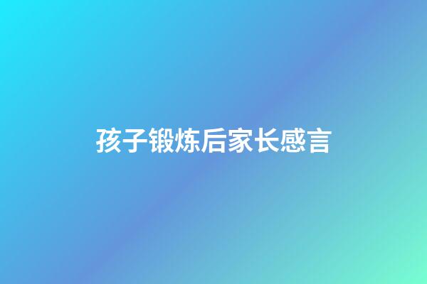 孩子锻炼后家长感言