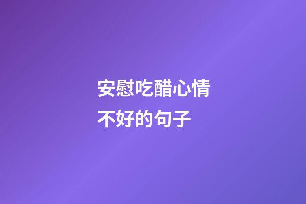 安慰吃醋心情不好的句子