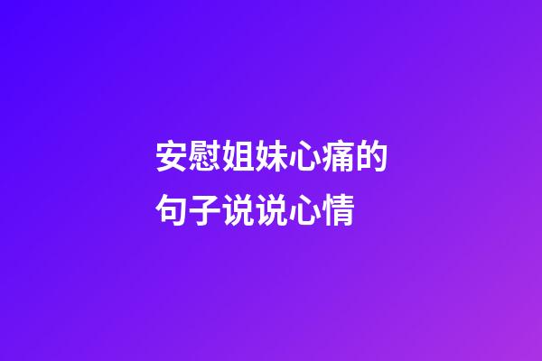 安慰姐妹心痛的句子说说心情