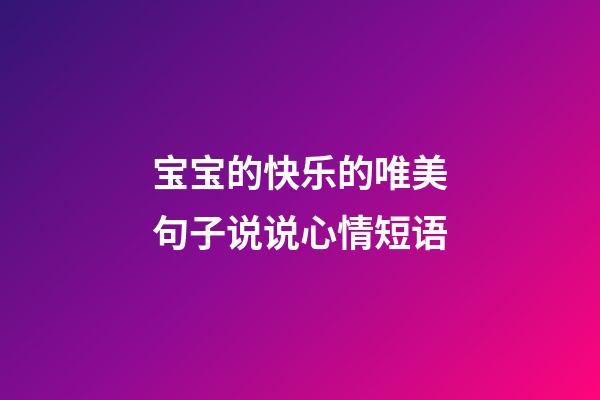 宝宝的快乐的唯美句子说说心情短语
