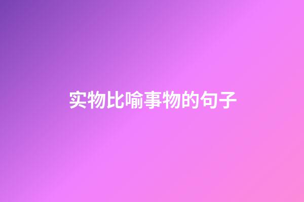 实物比喻事物的句子