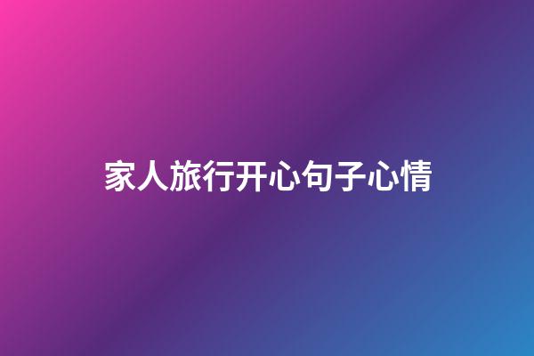家人旅行开心句子心情