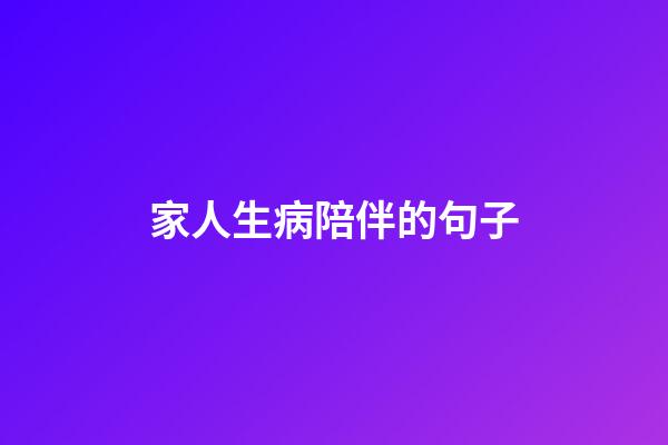 家人生病陪伴的句子