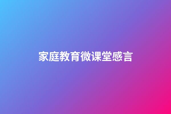 家庭教育微课堂感言